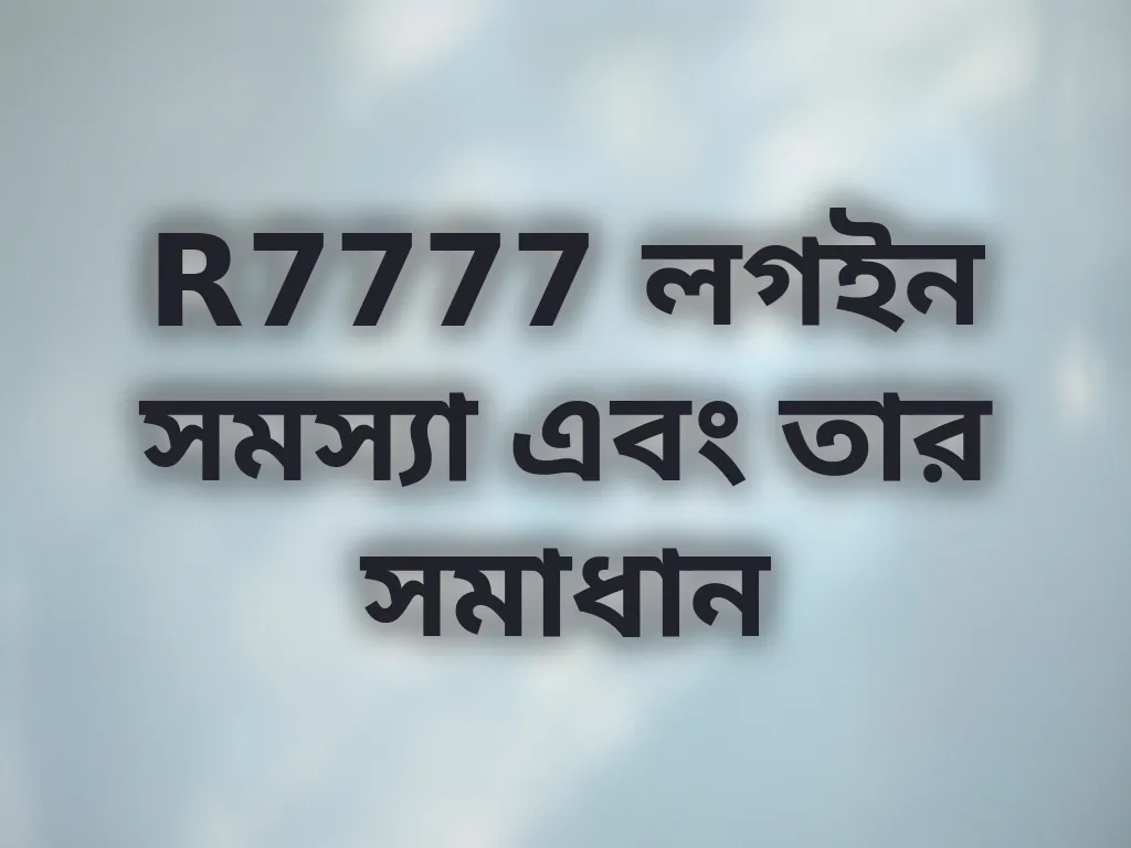 R7777 লগইন সমস্যা সমাধান